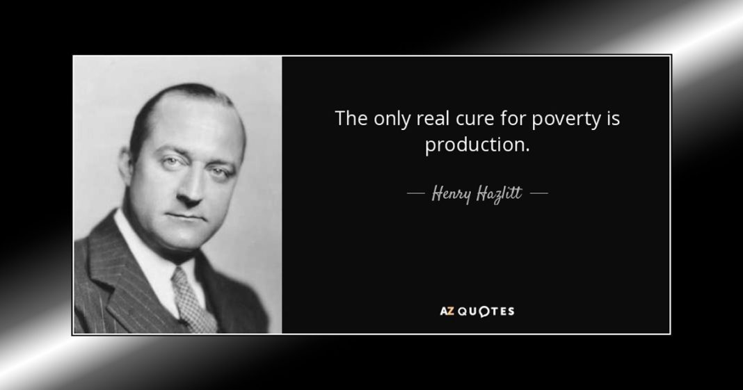 The only real cure to poverty is production The only real cure to poverty is production